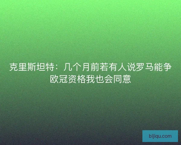 克里斯坦特：几个月前若有人说罗马能争欧冠资格我也会同意