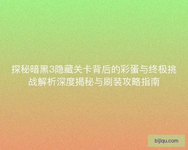 探秘暗黑3隐藏关卡背后的彩蛋与终极挑战解析深度揭秘与刷装攻略指南