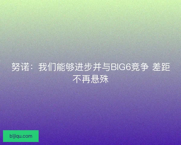 努诺：我们能够进步并与BIG6竞争 差距不再悬殊